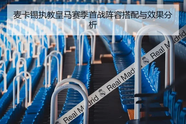 麦卡锡执教皇马赛季首战阵容搭配与效果分析 - huatihui